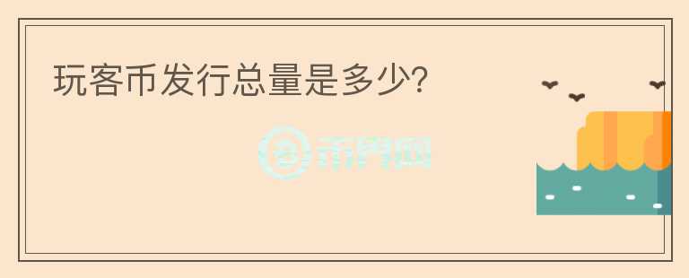 玩客幣發(fā)行總量是多少？