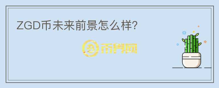 ZGD幣未來前景怎么樣?