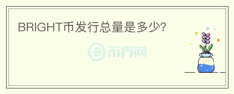 BRIGHT幣發(fā)行總量是多少？