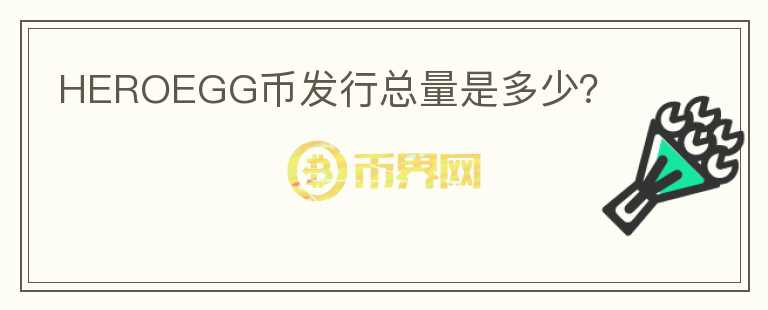 HEROEGG幣發(fā)行總量是多少？