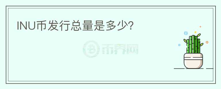 INU幣發(fā)行總量是多少？