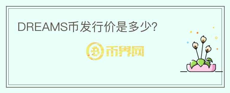 DREAMS幣發(fā)行價(jià)是多少？