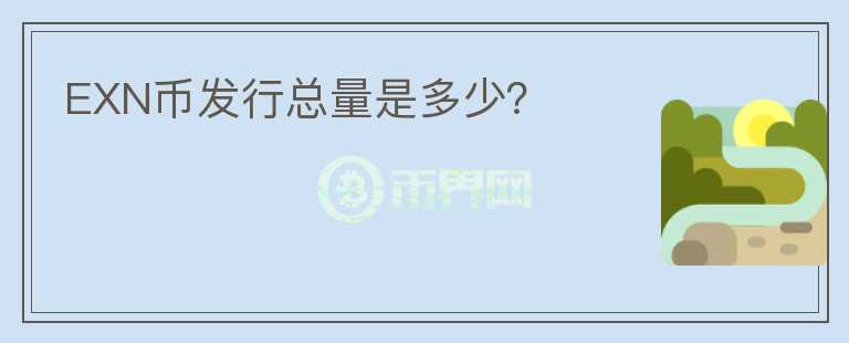 EXN幣發(fā)行總量是多少？