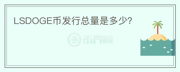 LSDOGE幣發(fā)行總量是多少？