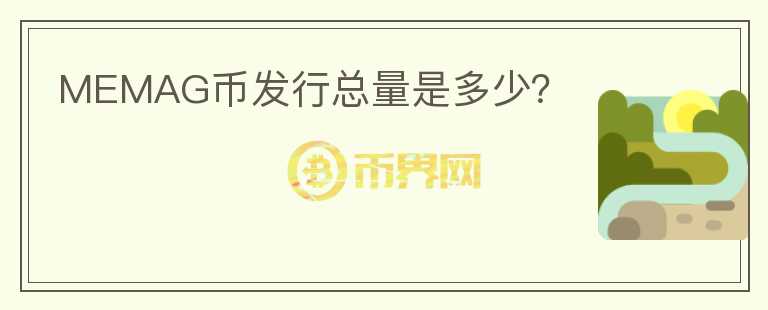 MEMAG幣發(fā)行總量是多少？