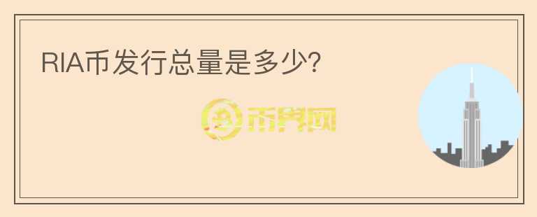 RIA幣發(fā)行總量是多少？