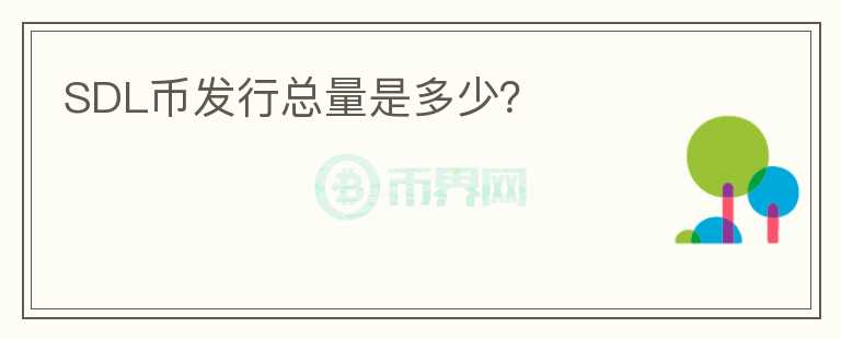 SDL幣發(fā)行總量是多少？