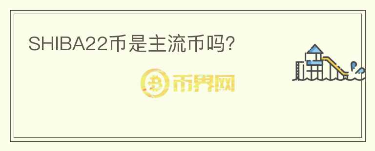 SHIBA22幣是主流幣嗎？