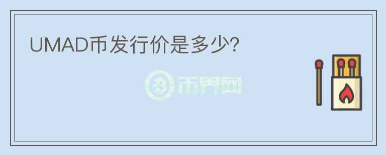 UMAD幣發(fā)行價是多少？