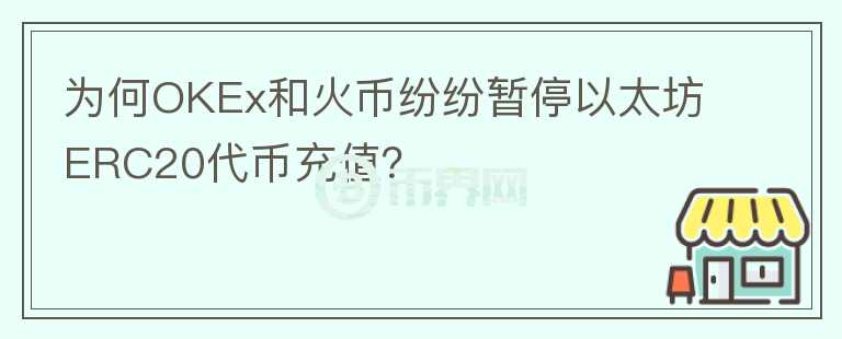 為何OKEx和火幣紛紛暫停以太坊ERC20代幣充值？