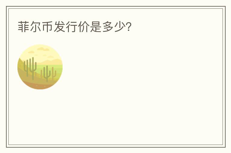 菲爾幣發(fā)行價是多少？