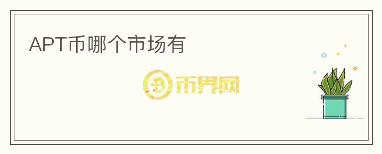 APT幣哪個(gè)市場(chǎng)有