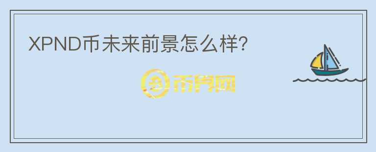 XPND幣未來前景怎么樣？