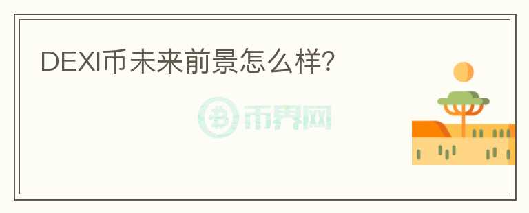 DEXI幣未來前景怎么樣？