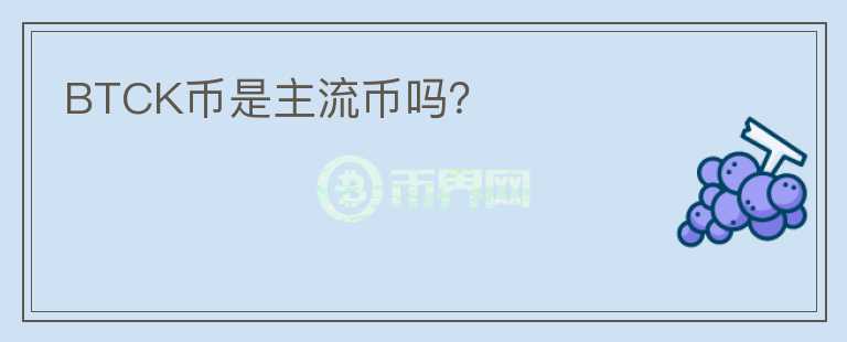 BTCK幣是主流幣嗎？