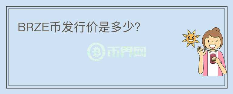 BRZE幣發(fā)行價(jià)是多少？