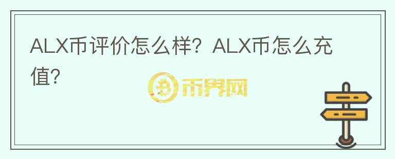 ALX幣評價怎么樣？ALX幣怎么充值？