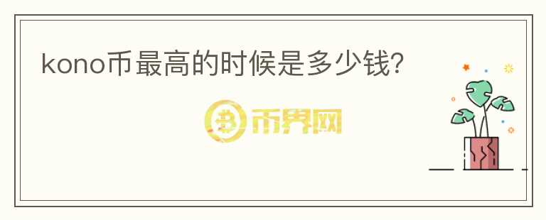 kono幣最高的時(shí)候是多少錢？