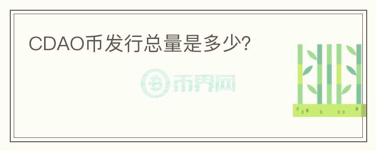 CDAO幣發(fā)行總量是多少?