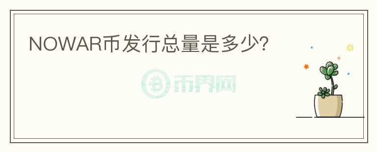 NOWAR幣發(fā)行總量是多少?