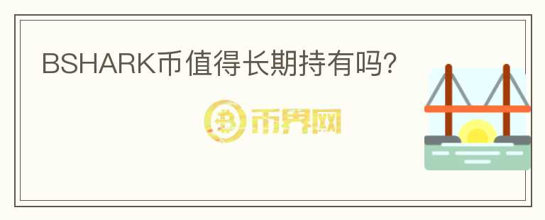 BSHARK幣值得長期持有嗎？