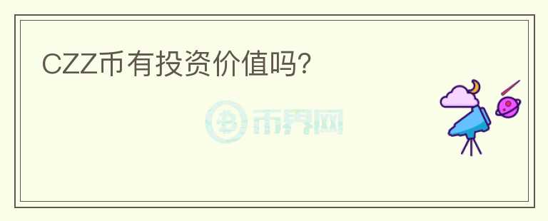 CZZ幣有投資價(jià)值嗎？