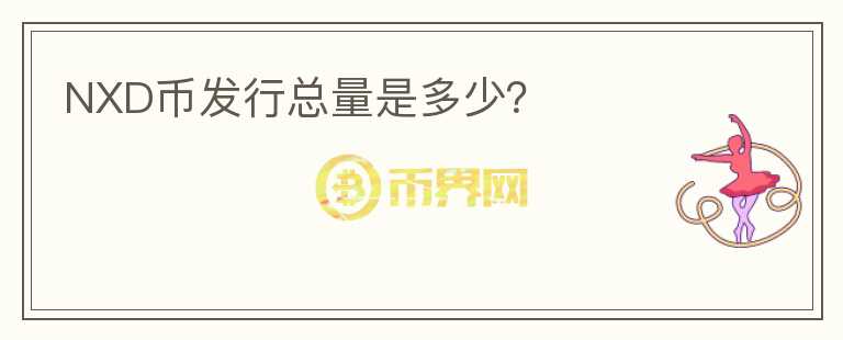 NXD幣發(fā)行總量是多少？