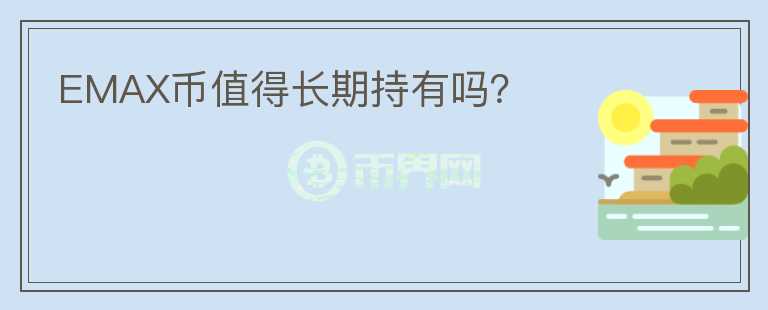 EMAX幣值得長期持有嗎？