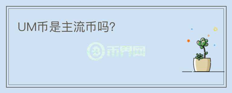 UM幣是主流幣嗎？