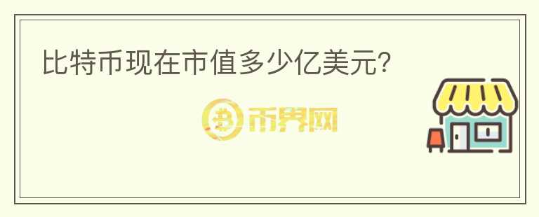 比特幣現(xiàn)在市值多少億美元？