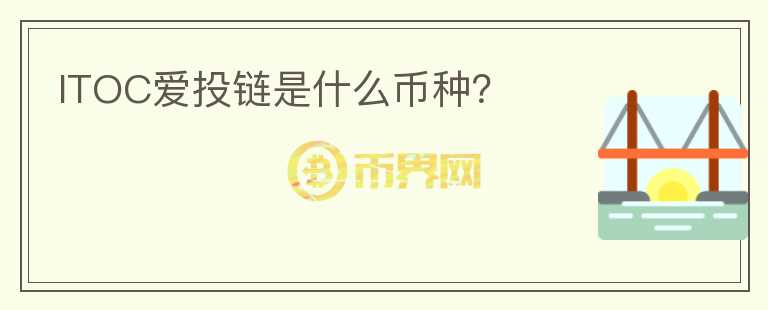 ITOC愛投鏈?zhǔn)鞘裁磶欧N？