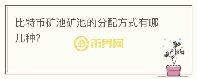 比特幣礦池礦池的分配方式有哪幾種？