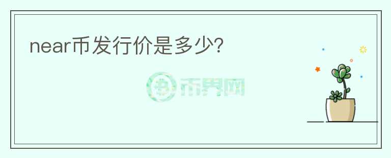 near幣發(fā)行價(jià)是多少？