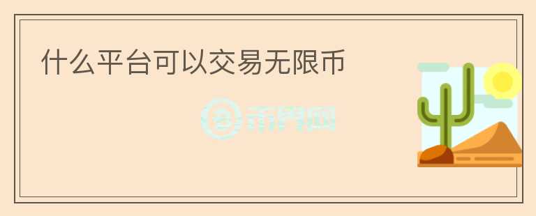 什么平臺(tái)可以交易無限幣