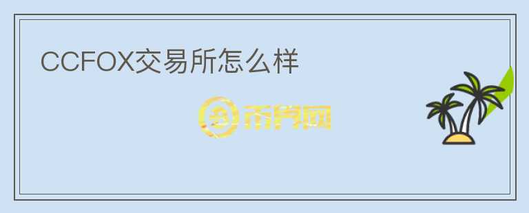 CCFOX交易所怎么樣