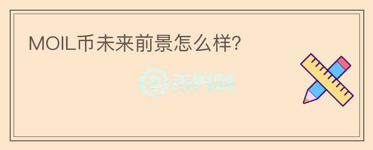 MOIL幣未來前景怎么樣？