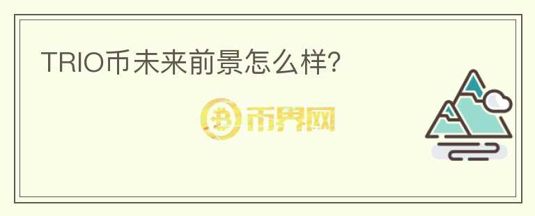 TRIO幣未來前景怎么樣？