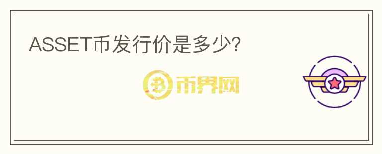 ASSET幣發(fā)行價是多少？