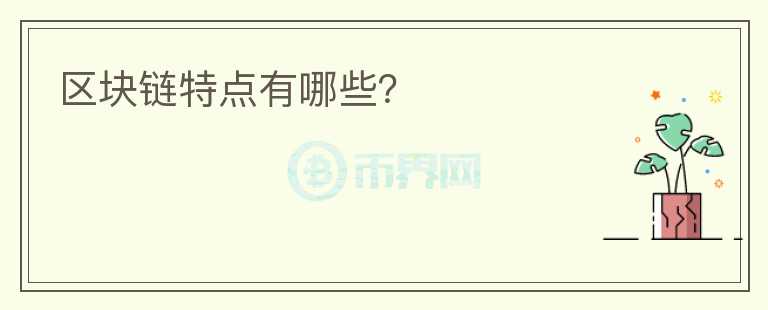 區(qū)塊鏈特點(diǎn)有哪些？