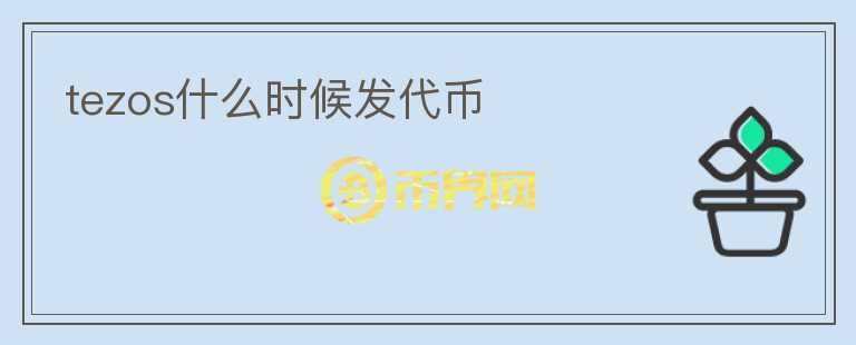 tezos什么時(shí)候發(fā)代幣