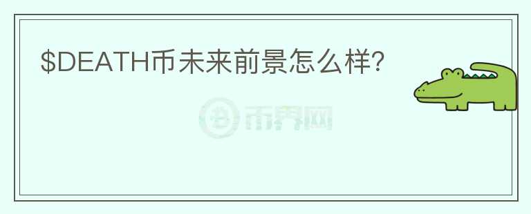 $DEATH幣未來前景怎么樣？