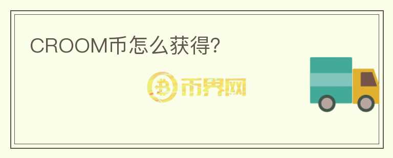 CROOM幣怎么獲得？