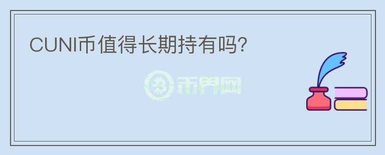 CUNI幣值得長(zhǎng)期持有嗎？