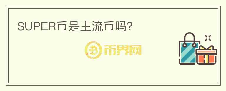 SUPER幣是主流幣嗎？