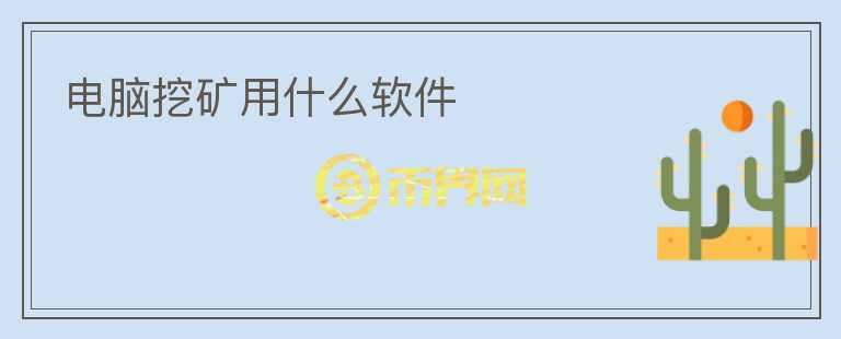 電腦挖礦用什么軟件