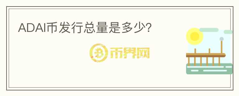 ADAI幣發(fā)行總量是多少？