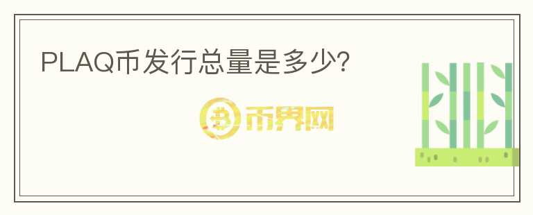 PLAQ幣發(fā)行總量是多少？