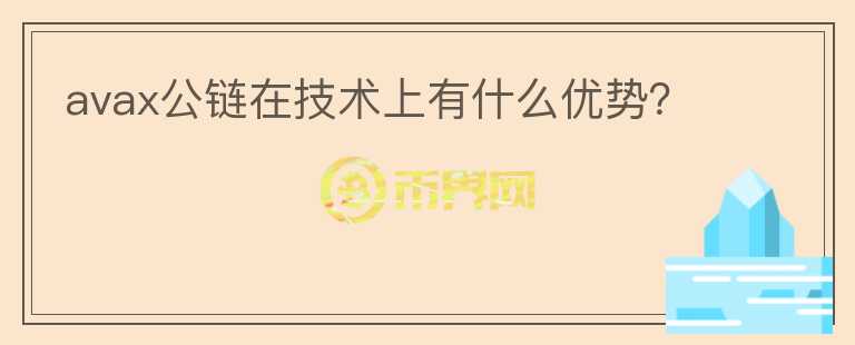avax公鏈在技術(shù)上有什么優(yōu)勢？