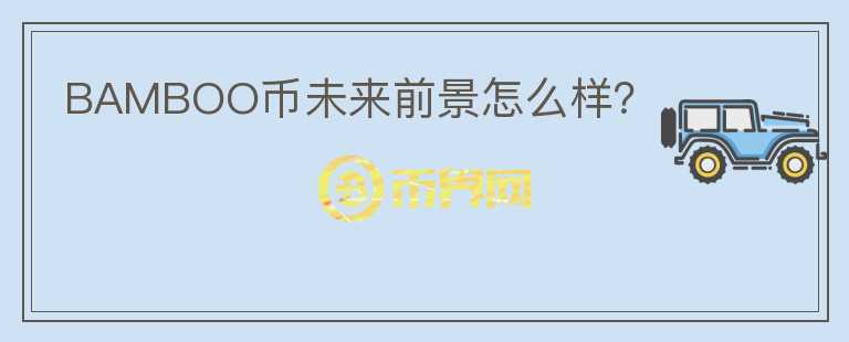 BAMBOO幣未來前景怎么樣？