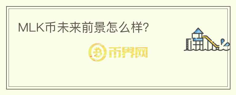 MLK幣未來前景怎么樣？